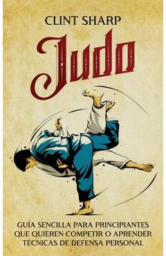 Coperta cărții 'Judo: Guía sencilla para principiantes que quieren competir o aprender técnicas de defensa personal - Clint Sharp'