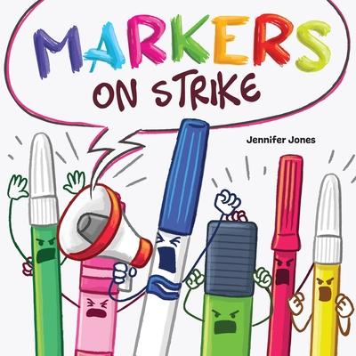 Markers on Strike: A Funny, Rhyming, Read Aloud About Being Responsible With School Supplies - Jennifer Z. Jones