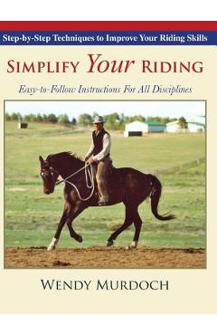 Coperta cărții 'Simplify Your Riding: Step-by-Step Techniques to Improve Your Riding Skills - Wendy Murdoch'