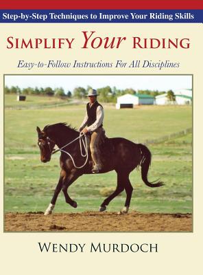 Simplify Your Riding: Step-by-Step Techniques to Improve Your Riding Skills - Wendy Murdoch