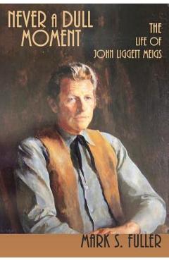 Coperta cărții 'Never a Dull Moment: The Life of John Liggett Meigs - Mark S. Fuller'