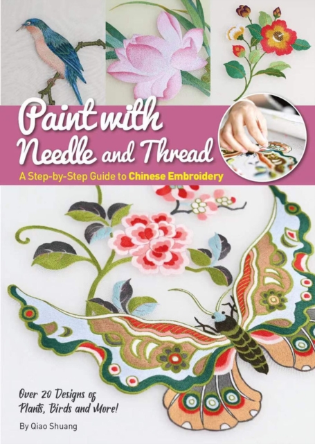 Paint with Needle and Thread: A Step-By-Step Guide to Chinese Embroidery - Shuang Qiao