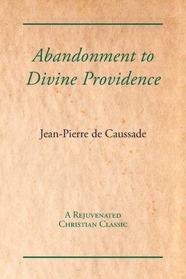 Abandonment to Divine Providence - Jean-pierre De Caussade