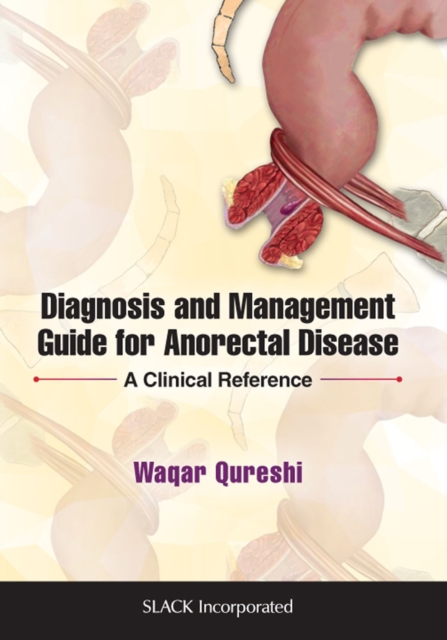 Diagnosis and Management Guide for Anorectal Disease: A Clinical Reference - Waqar Ahmed Qureshi