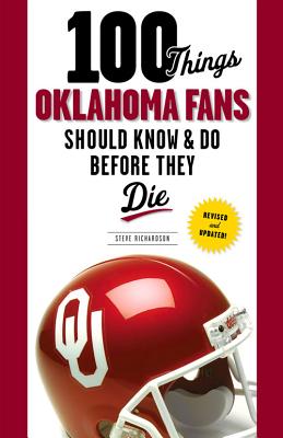 100 Things Oklahoma Fans Should Know & Do Before They Die - Steve Richardson