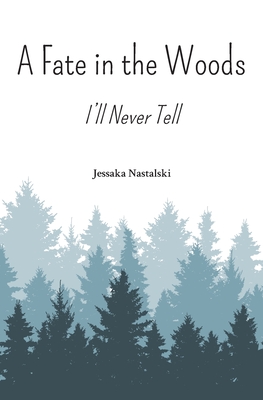 A Fate in the Woods: I'll Never Tell - Jessaka Nastalski