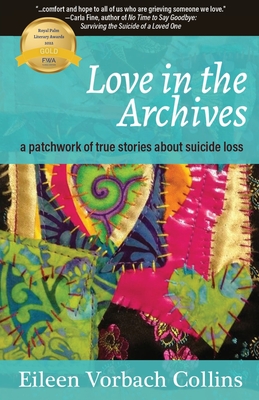 Love in the Archives: a patchwork of true stories about suicide loss - Eileen Vorbach Collins