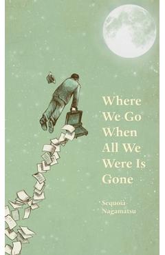Coperta cărții 'Where We Go When All We Were Is Gone - Sequoia Nagamatsu'