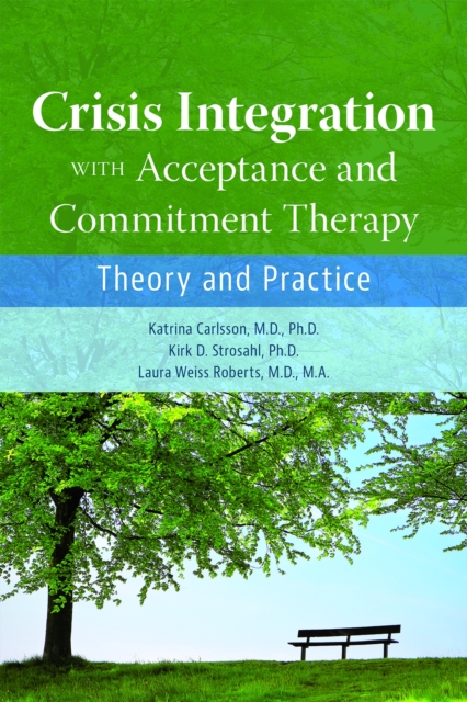 Crisis Integration With Acceptance and Commitment Therapy: Theory and Practice - Katrina Carlsson