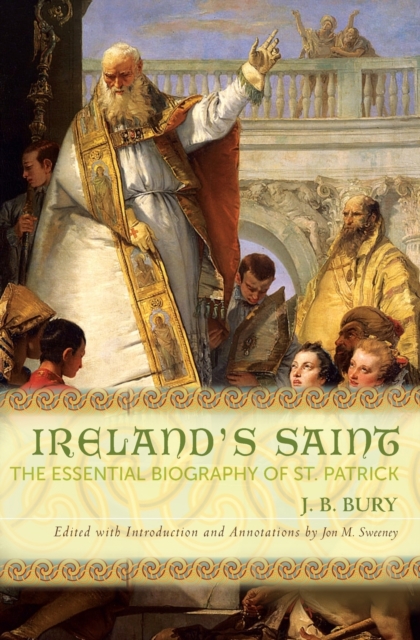 Ireland's Saint: The Essential Biography of St. Patrick - J. B. Bury