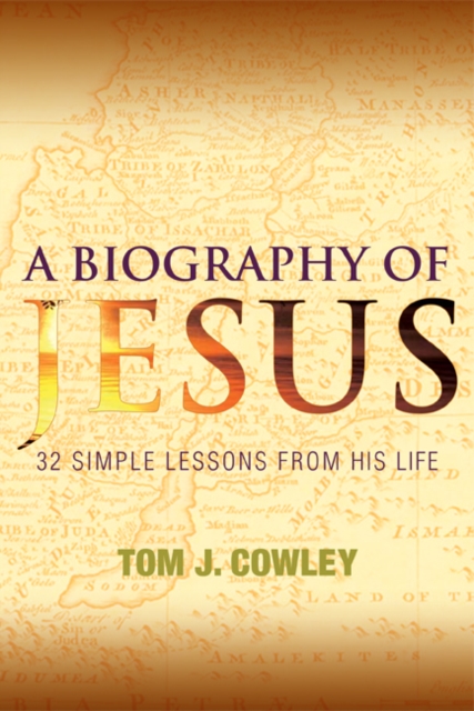 A Biography of Jesus: 32 Simple Lessons from His Life - Tom Cowley