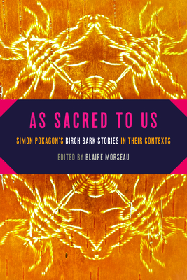 As Sacred to Us: Simon Pokagon's Birch Bark Stories in Their Contexts - Blaire Morseau