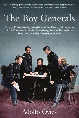 The Boy Generals: Volume 2 - George Custer, Wesley Merritt, and the Cavalry of the Army of the Potomac from the Gettysburg Retreat Throu - Adolfo Ovies