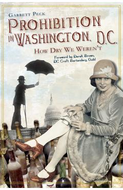 Coperta cărții 'Prohibition in Washington, D.C.:: How Dry We Weren't - Garrett Peck'