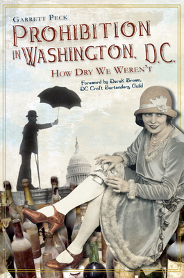 Coperta cărții 'Prohibition in Washington, D.C.:: How Dry We Weren't - Garrett Peck'