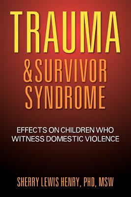 Trauma & Survivor Syndrome: Effects on Children Who Witness Domestic Violence - Sherry Henry Msw