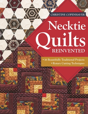 Necktie Quilts Reinvented: 16 Beautifully Traditional Projects - Rotary Cutting Techniques - Christine Copenhaver