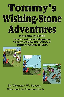 Tommy's Wishing-Stone Adventures--The Wishing Stone, Wishes Come True, Change of Heart - Thornton W. Burgess
