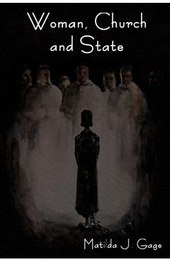 Woman, Church and State - Matilda Joslyn Gage
