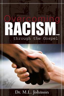 Overcoming Racism.Through the Gospel (Revised Edition 2017) - M. L. Johnson