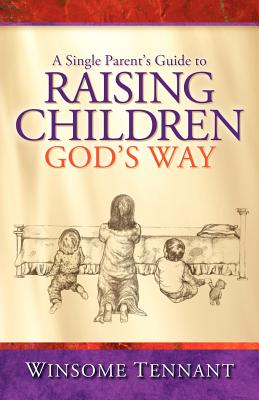 A Single Parent's Guide to Raising Children God's Way - Winsome Tennant