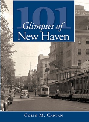 101 Glimpses of New Haven - Colin M. Caplan
