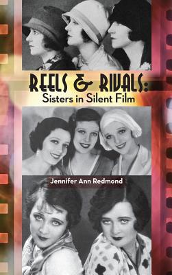 Reels & Rivals: Sisters in Silent Films (hardback) - Jennifer Ann Redmond