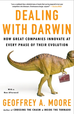 Dealing with Darwin: How Great Companies Innovate at Every Phase of Their Evolution - Geoffrey A. Moore