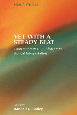 Yet with a Steady Beat: Contemporary U.S. Afrocentric Biblical Interpretation - Randall C. Bailey