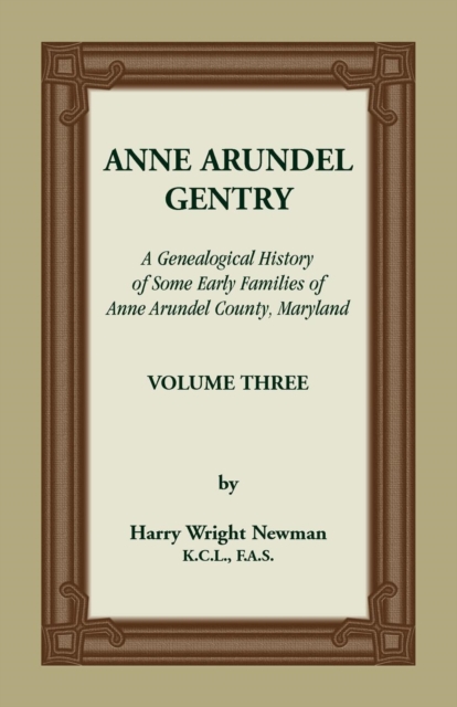 Anne Arundel Gentry, A Genealogical History of Some Early Families of Anne Arundel County, Maryland, Volume 3 - Harry Newman