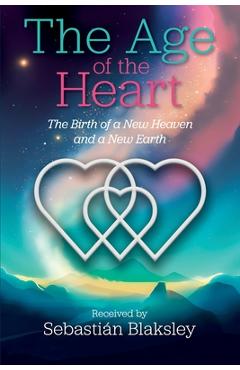 Poza produsului The Age of the Heart: The Birth of a New Heaven and a New Earth - Sebastián Blaksley