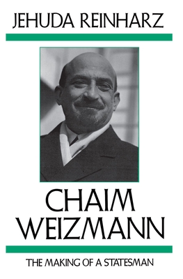 Chaim Weizmann: The Making of a Statesman - Jehuda Reinharz
