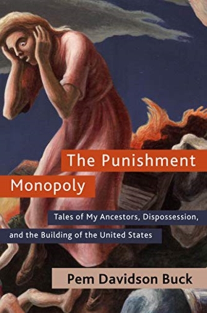 The Punishment Monopoly: Tales of My Ancestors, Dispossession, and the Building of the United States - Pem Davidson Buck