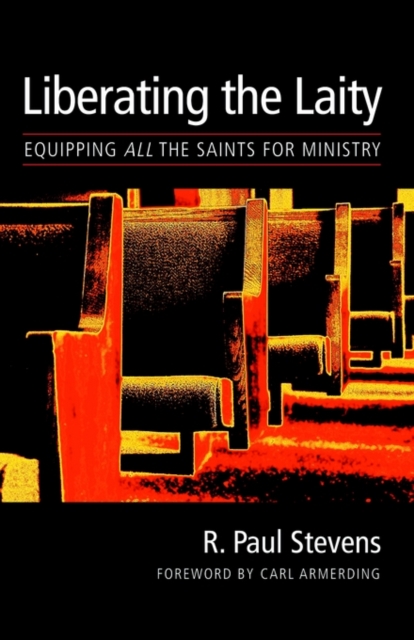 Liberating the Laity: equipping all the saints for ministry - R. Paul Stevens
