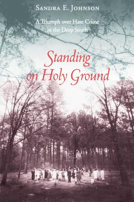 Standing on Holy Ground: A Triumph Over Hate Crime in the Deep South - Sandra E. Johnson