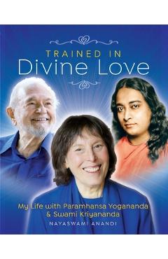 Coperta cărții 'Trained in Divine Love: My Life with Paramhansa Yogananda and Swami Kriyananda - Nayaswami Anandi'