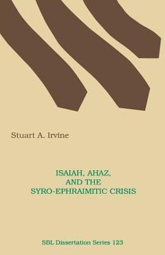 Coperta cărții 'Isaiah, Ahaz, and the Syro-Ephraimitic Crisis - Stuart A. Irvine'