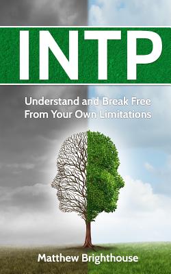 Intp: Understand and Break Free from Your Own Limitations - Matthew Brighthouse