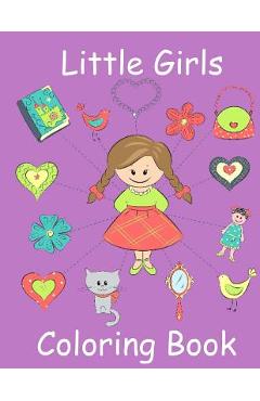 Coperta cărții 'Little Girls Coloring Book: Coloring Book for Toddler Girls: Toddler Coloring Book with Cute Pictures for Little Girls'