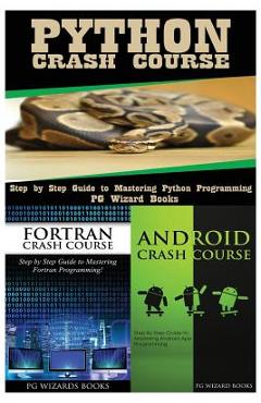 Coperta cărții 'Python Crash Course + FORTRAN Crash Course + Android Crash Course - Pg Wizard Books'