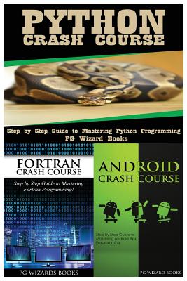 Coperta cărții 'Python Crash Course + FORTRAN Crash Course + Android Crash Course - Pg Wizard Books'
