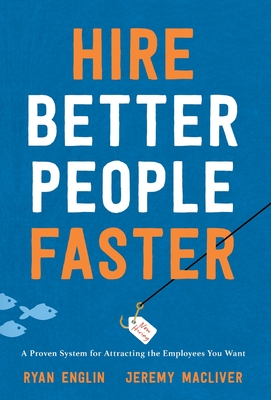 Hire Better People Faster: A Proven System for Attracting the Employees You Want - Ryan Englin