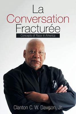 La Conversation Fracturée: Concepts of Race in America - Clanton C. W. Dawson