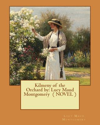 Kilmeny of the Orchard by: Lucy Maud Montgomery ( NOVEL ) - Lucy Maud Montgomery
