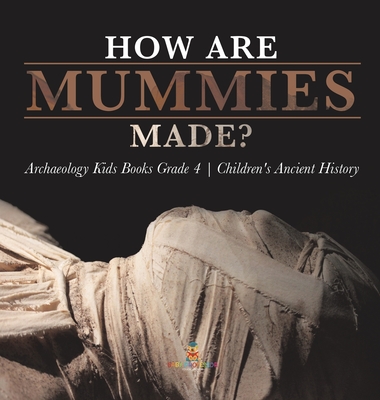 How Are Mummies Made? Archaeology Kids Books Grade 4 Children's Ancient History - Baby Professor