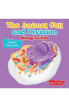 Coperta cărții 'The Animal Cell and Division Biology for Kids Children's Biology Books - Baby Professor'