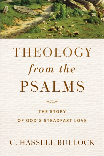 Theology from the Psalms: The Story of God's Steadfast Love - C. Hassell Bullock