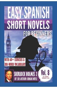 Coperta cărții 'Sherlock Holmes 2: Easy Spanish Short Novels for Beginners: With 60+ Exercises & 200-Word Vocabulary (Learn Spanish) -'