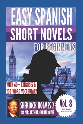 Sherlock Holmes 2: Easy Spanish Short Novels for Beginners: With 60+ Exercises & 200-Word Vocabulary (Learn Spanish) - Álvaro Parra Pinto