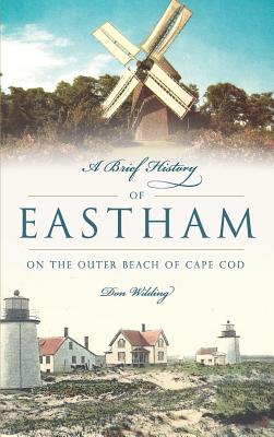 A Brief History of Eastham: On the Outer Beach of Cape Cod - Don Wilding
